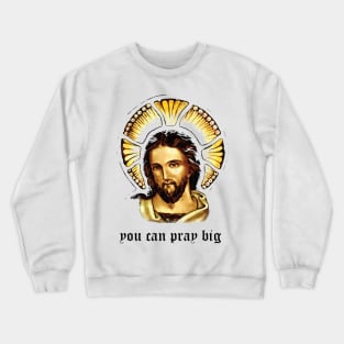 Jesus You can pray big Crewneck Sweatshirt